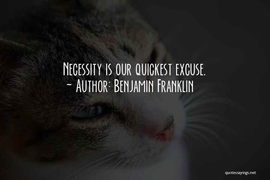Benjamin Franklin Quotes: Necessity Is Our Quickest Excuse.