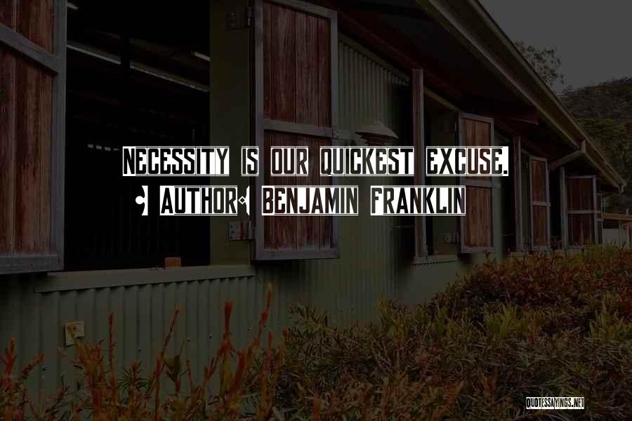 Benjamin Franklin Quotes: Necessity Is Our Quickest Excuse.