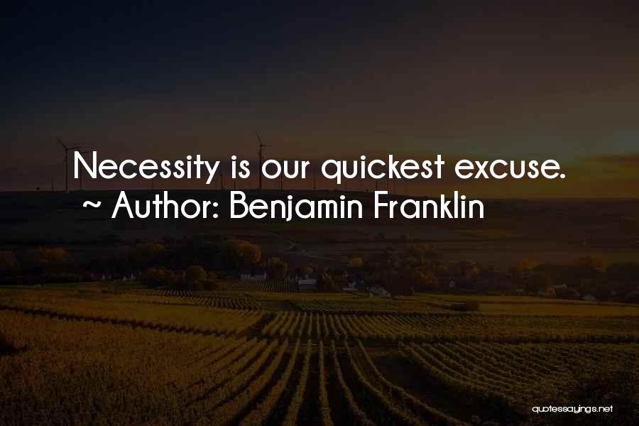 Benjamin Franklin Quotes: Necessity Is Our Quickest Excuse.
