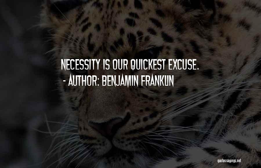 Benjamin Franklin Quotes: Necessity Is Our Quickest Excuse.
