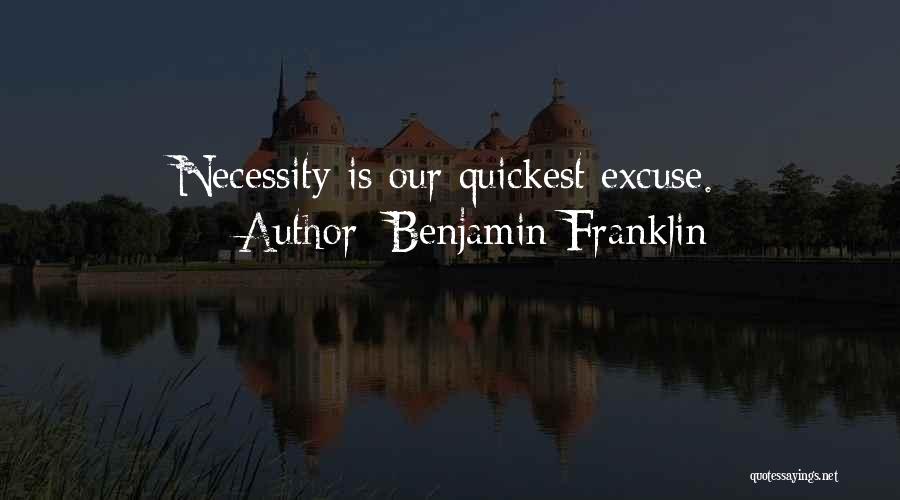 Benjamin Franklin Quotes: Necessity Is Our Quickest Excuse.