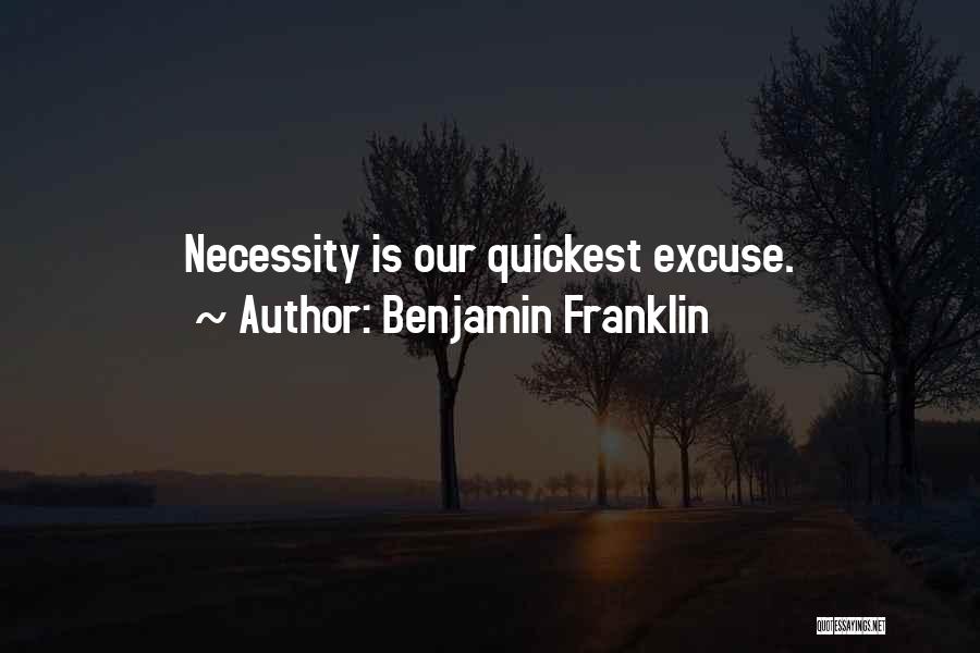 Benjamin Franklin Quotes: Necessity Is Our Quickest Excuse.