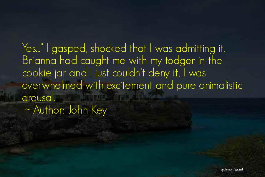 John Key Quotes: Yes... I Gasped, Shocked That I Was Admitting It. Brianna Had Caught Me With My Todger In The Cookie Jar