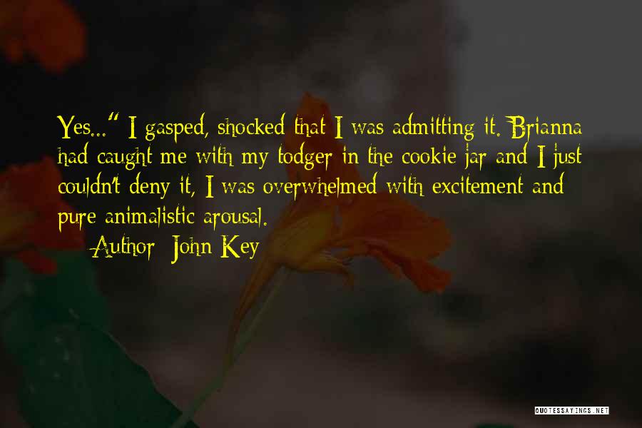 John Key Quotes: Yes... I Gasped, Shocked That I Was Admitting It. Brianna Had Caught Me With My Todger In The Cookie Jar