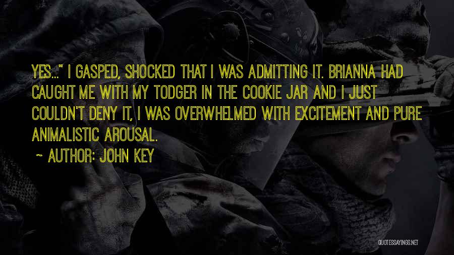 John Key Quotes: Yes... I Gasped, Shocked That I Was Admitting It. Brianna Had Caught Me With My Todger In The Cookie Jar