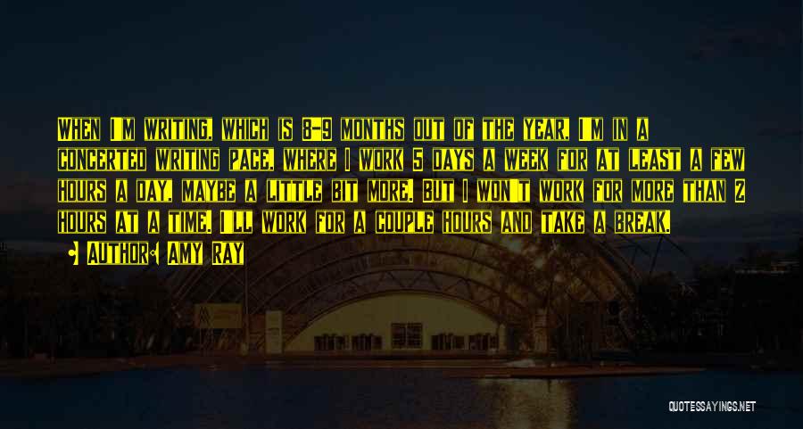 Amy Ray Quotes: When I'm Writing, Which Is 8-9 Months Out Of The Year, I'm In A Concerted Writing Pace, Where I Work