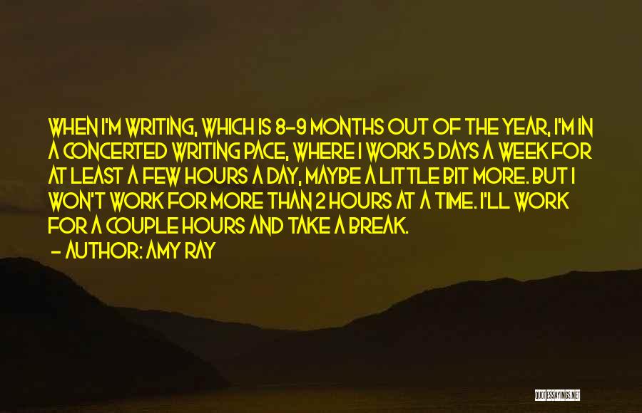 Amy Ray Quotes: When I'm Writing, Which Is 8-9 Months Out Of The Year, I'm In A Concerted Writing Pace, Where I Work