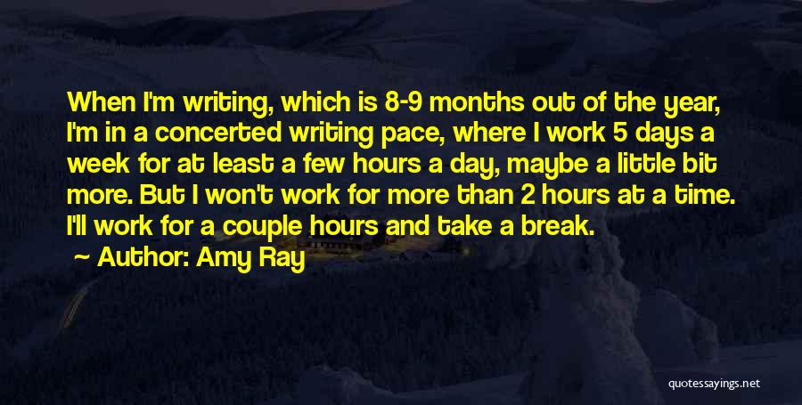 Amy Ray Quotes: When I'm Writing, Which Is 8-9 Months Out Of The Year, I'm In A Concerted Writing Pace, Where I Work