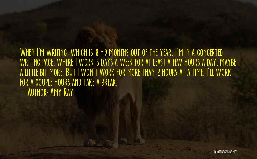 Amy Ray Quotes: When I'm Writing, Which Is 8-9 Months Out Of The Year, I'm In A Concerted Writing Pace, Where I Work