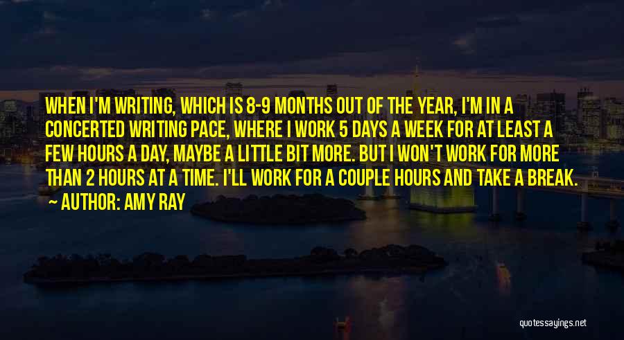 Amy Ray Quotes: When I'm Writing, Which Is 8-9 Months Out Of The Year, I'm In A Concerted Writing Pace, Where I Work