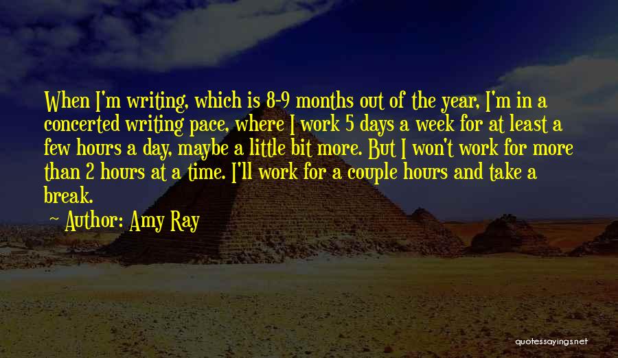 Amy Ray Quotes: When I'm Writing, Which Is 8-9 Months Out Of The Year, I'm In A Concerted Writing Pace, Where I Work