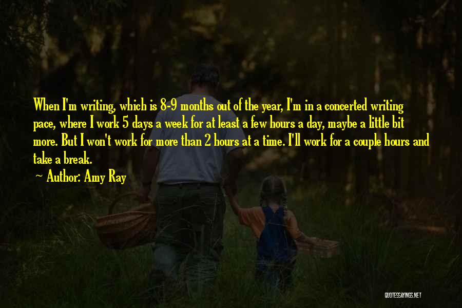 Amy Ray Quotes: When I'm Writing, Which Is 8-9 Months Out Of The Year, I'm In A Concerted Writing Pace, Where I Work