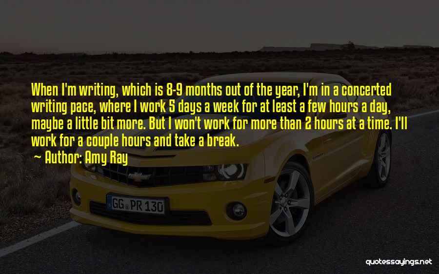 Amy Ray Quotes: When I'm Writing, Which Is 8-9 Months Out Of The Year, I'm In A Concerted Writing Pace, Where I Work