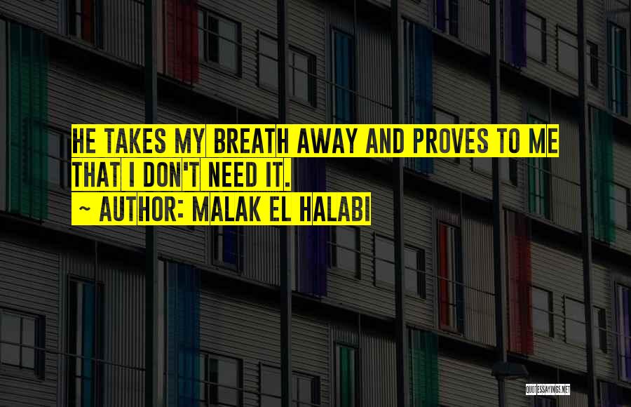 Malak El Halabi Quotes: He Takes My Breath Away And Proves To Me That I Don't Need It.