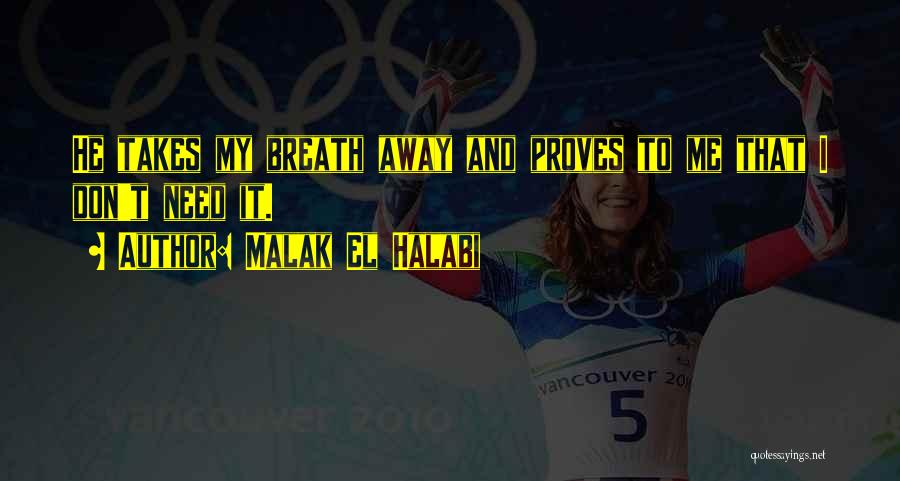 Malak El Halabi Quotes: He Takes My Breath Away And Proves To Me That I Don't Need It.