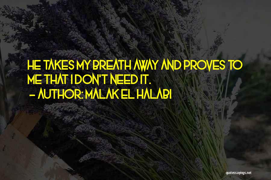 Malak El Halabi Quotes: He Takes My Breath Away And Proves To Me That I Don't Need It.