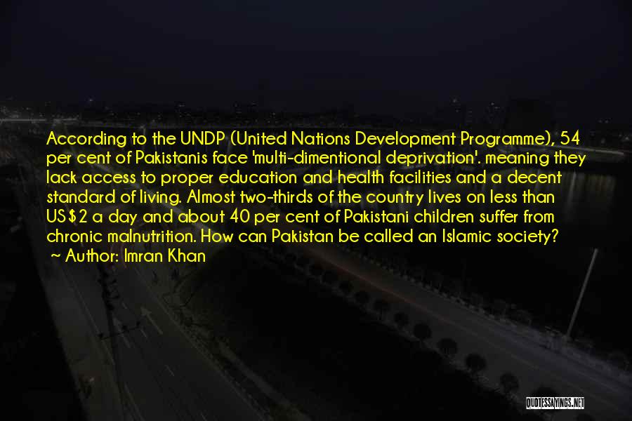 Imran Khan Quotes: According To The Undp (united Nations Development Programme), 54 Per Cent Of Pakistanis Face 'multi-dimentional Deprivation'. Meaning They Lack Access