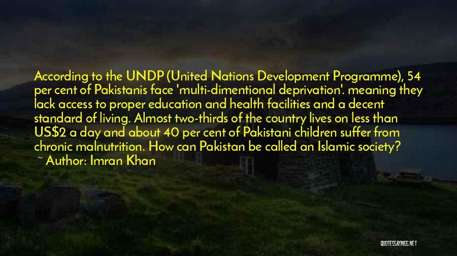 Imran Khan Quotes: According To The Undp (united Nations Development Programme), 54 Per Cent Of Pakistanis Face 'multi-dimentional Deprivation'. Meaning They Lack Access