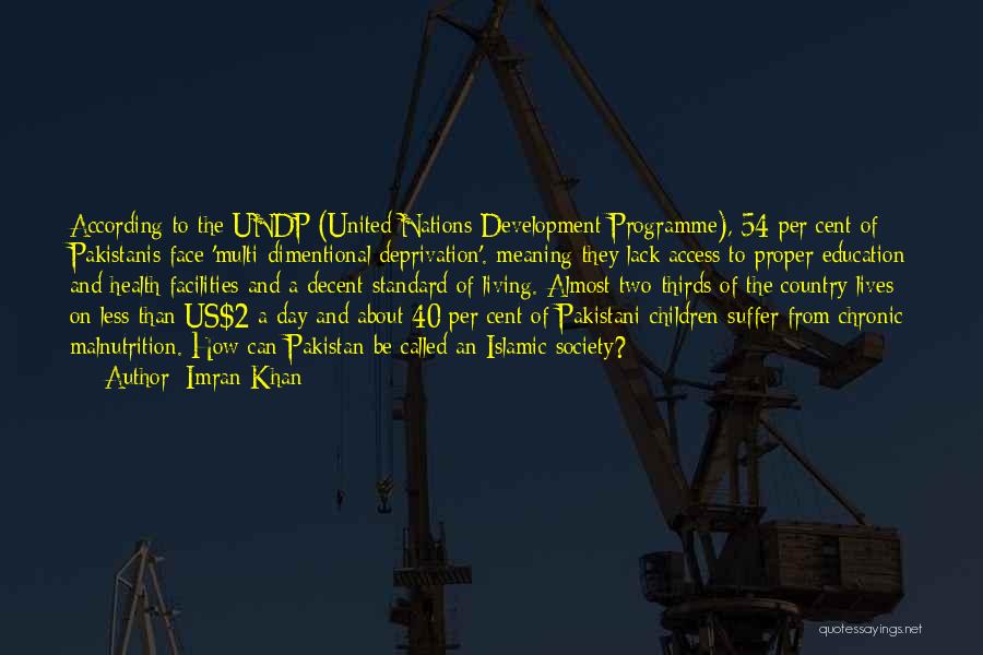 Imran Khan Quotes: According To The Undp (united Nations Development Programme), 54 Per Cent Of Pakistanis Face 'multi-dimentional Deprivation'. Meaning They Lack Access