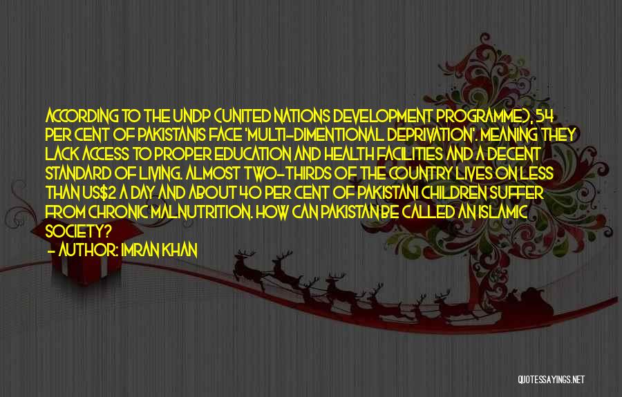 Imran Khan Quotes: According To The Undp (united Nations Development Programme), 54 Per Cent Of Pakistanis Face 'multi-dimentional Deprivation'. Meaning They Lack Access