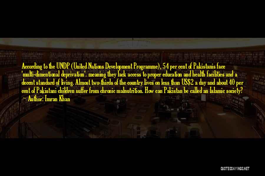 Imran Khan Quotes: According To The Undp (united Nations Development Programme), 54 Per Cent Of Pakistanis Face 'multi-dimentional Deprivation'. Meaning They Lack Access