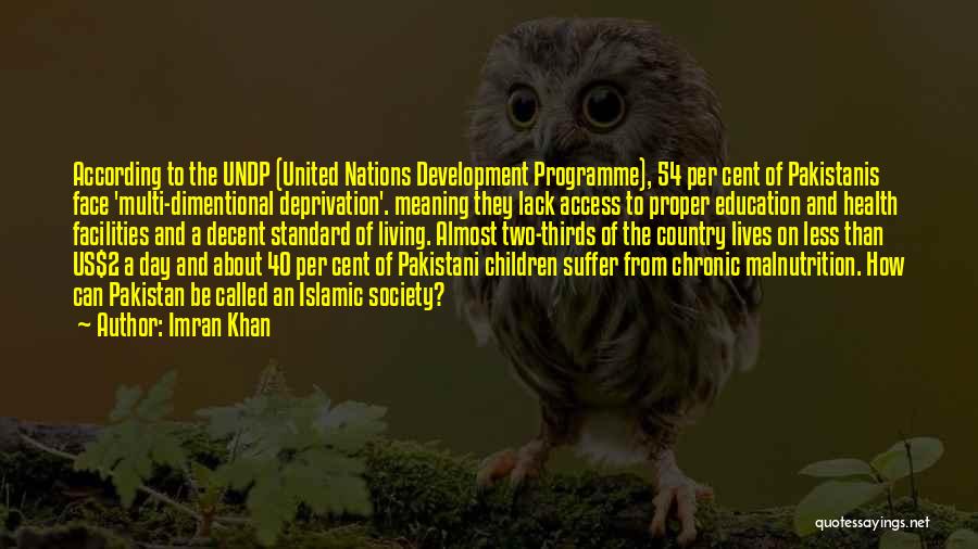 Imran Khan Quotes: According To The Undp (united Nations Development Programme), 54 Per Cent Of Pakistanis Face 'multi-dimentional Deprivation'. Meaning They Lack Access