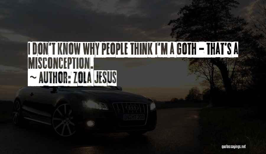 Zola Jesus Quotes: I Don't Know Why People Think I'm A Goth - That's A Misconception.