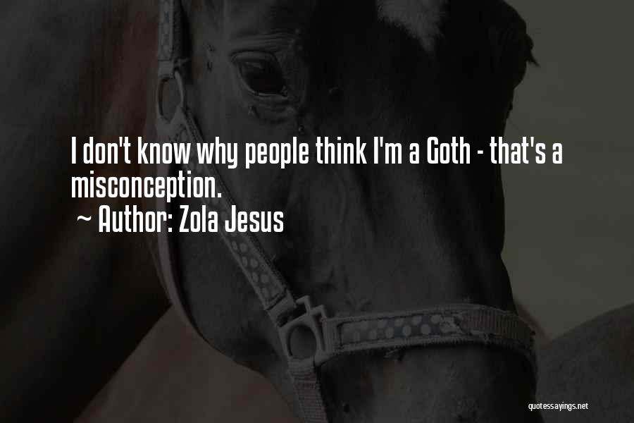 Zola Jesus Quotes: I Don't Know Why People Think I'm A Goth - That's A Misconception.