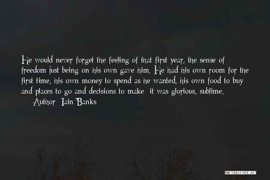 Iain Banks Quotes: He Would Never Forget The Feeling Of That First Year, The Sense Of Freedom Just Being On His Own Gave