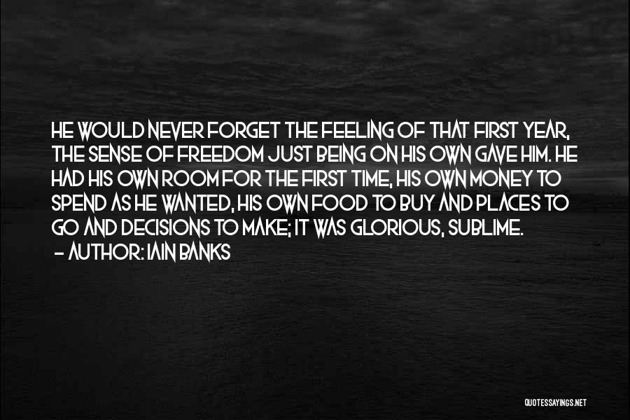 Iain Banks Quotes: He Would Never Forget The Feeling Of That First Year, The Sense Of Freedom Just Being On His Own Gave