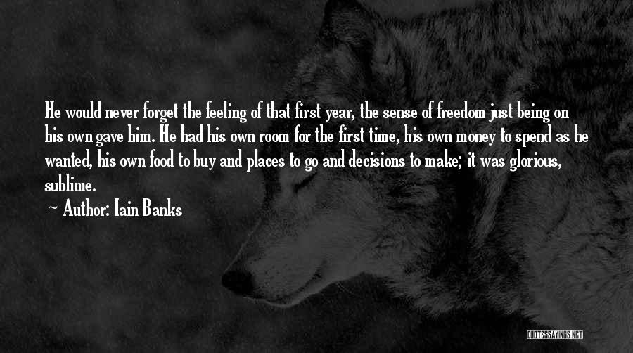 Iain Banks Quotes: He Would Never Forget The Feeling Of That First Year, The Sense Of Freedom Just Being On His Own Gave