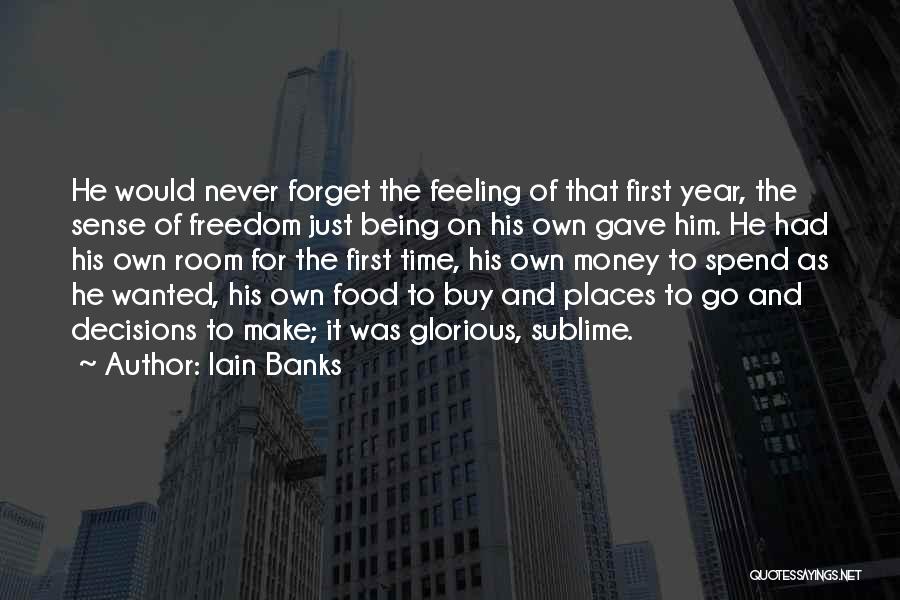 Iain Banks Quotes: He Would Never Forget The Feeling Of That First Year, The Sense Of Freedom Just Being On His Own Gave