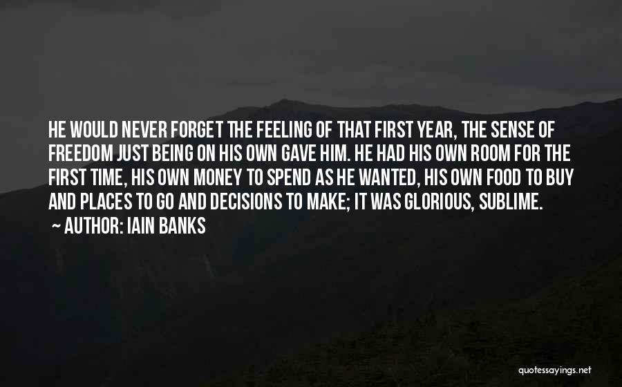 Iain Banks Quotes: He Would Never Forget The Feeling Of That First Year, The Sense Of Freedom Just Being On His Own Gave