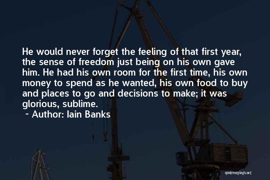 Iain Banks Quotes: He Would Never Forget The Feeling Of That First Year, The Sense Of Freedom Just Being On His Own Gave