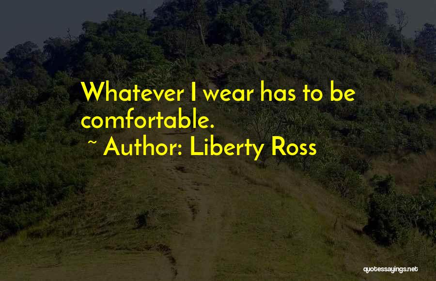 Liberty Ross Quotes: Whatever I Wear Has To Be Comfortable.