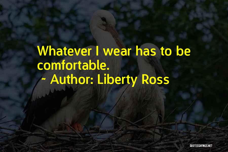 Liberty Ross Quotes: Whatever I Wear Has To Be Comfortable.