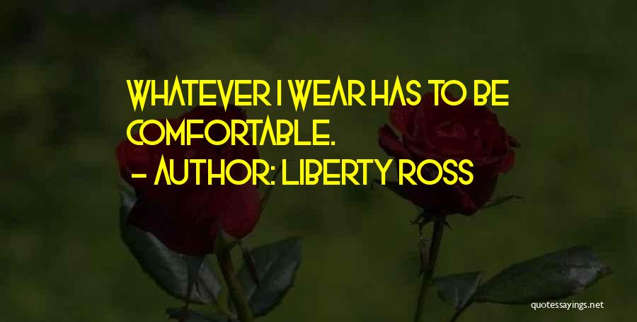 Liberty Ross Quotes: Whatever I Wear Has To Be Comfortable.