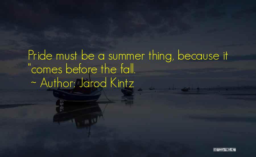 Jarod Kintz Quotes: Pride Must Be A Summer Thing, Because It Comes Before The Fall.