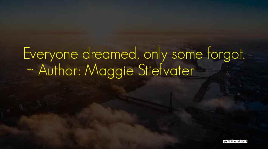 Maggie Stiefvater Quotes: Everyone Dreamed, Only Some Forgot.