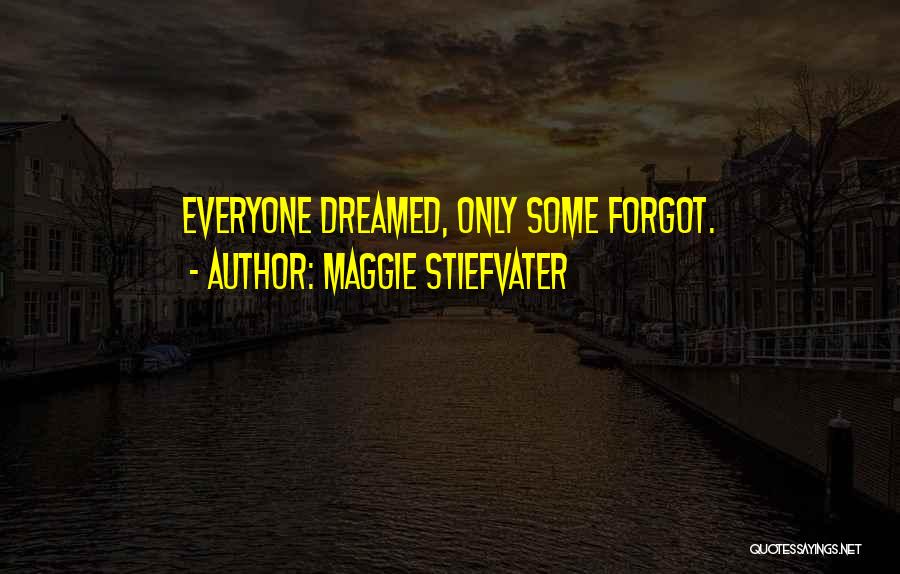 Maggie Stiefvater Quotes: Everyone Dreamed, Only Some Forgot.
