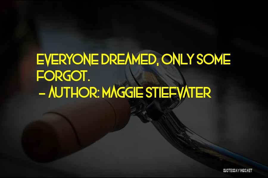 Maggie Stiefvater Quotes: Everyone Dreamed, Only Some Forgot.