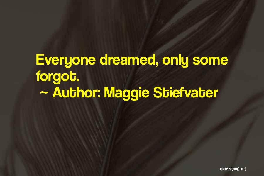 Maggie Stiefvater Quotes: Everyone Dreamed, Only Some Forgot.