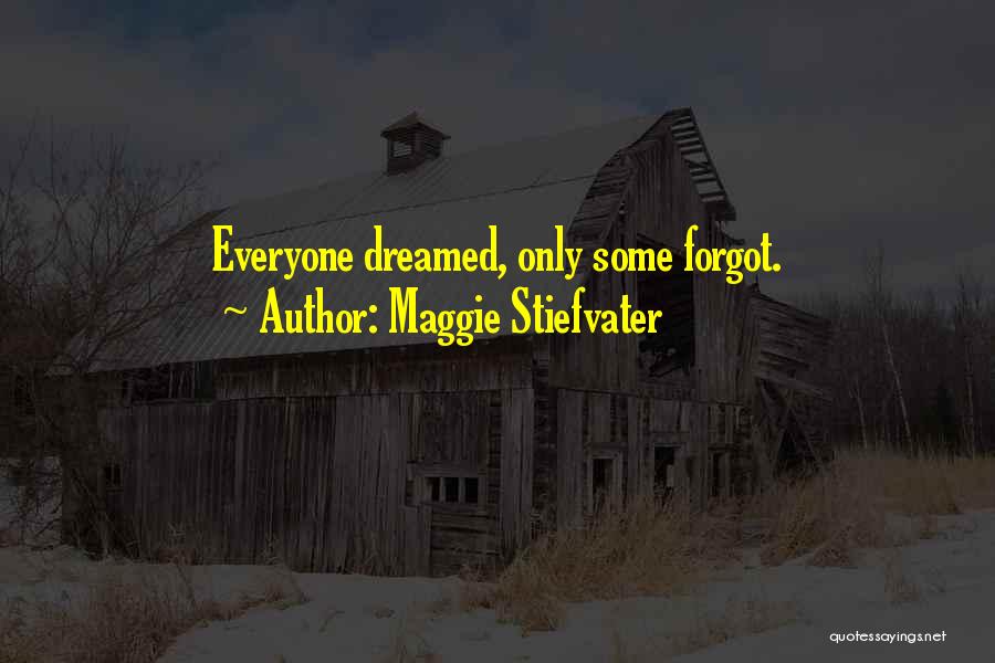 Maggie Stiefvater Quotes: Everyone Dreamed, Only Some Forgot.