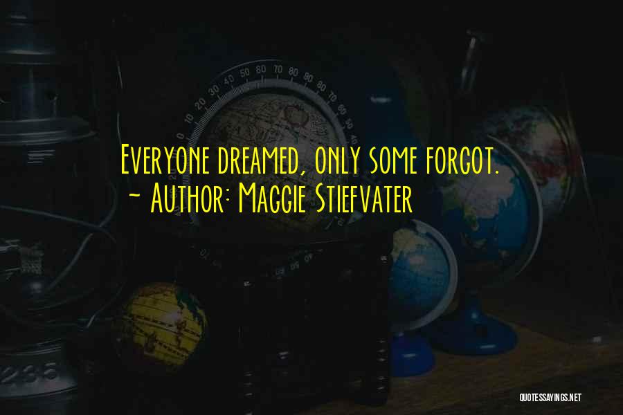 Maggie Stiefvater Quotes: Everyone Dreamed, Only Some Forgot.