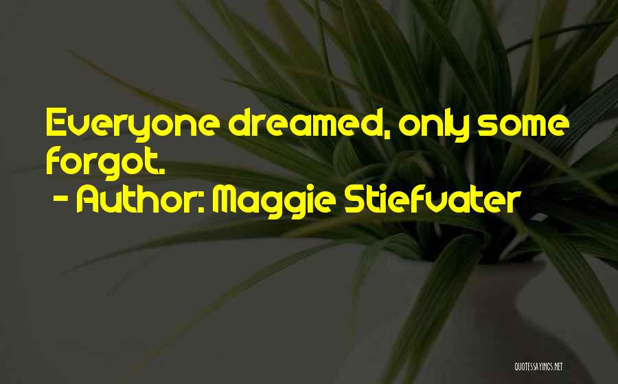 Maggie Stiefvater Quotes: Everyone Dreamed, Only Some Forgot.