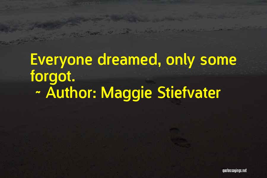 Maggie Stiefvater Quotes: Everyone Dreamed, Only Some Forgot.