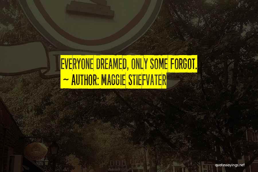 Maggie Stiefvater Quotes: Everyone Dreamed, Only Some Forgot.