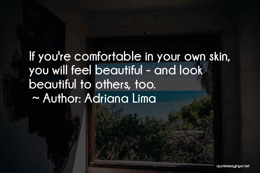 Adriana Lima Quotes: If You're Comfortable In Your Own Skin, You Will Feel Beautiful - And Look Beautiful To Others, Too.