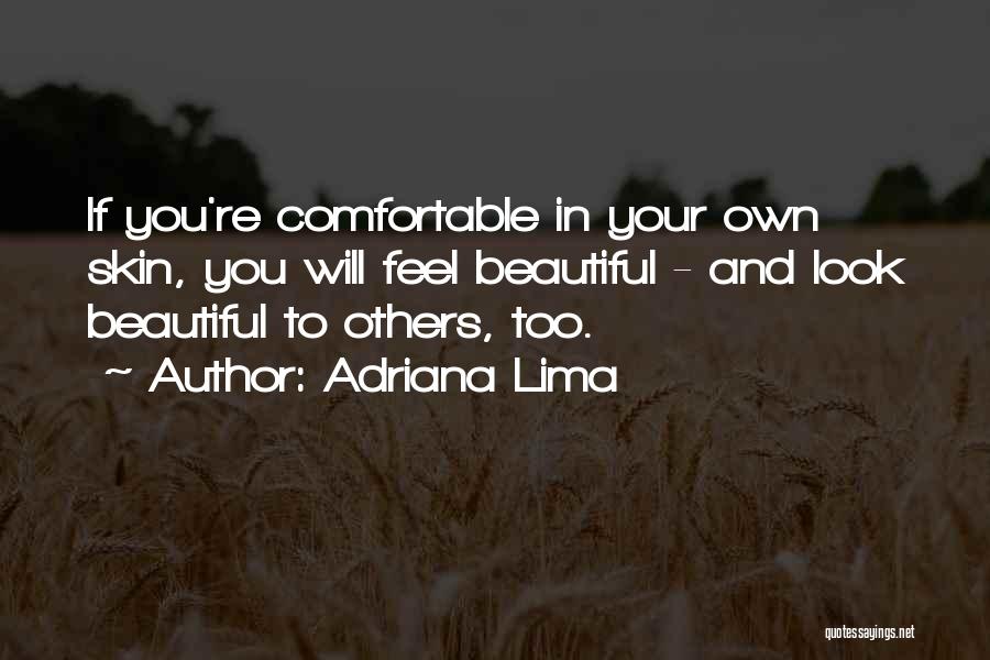 Adriana Lima Quotes: If You're Comfortable In Your Own Skin, You Will Feel Beautiful - And Look Beautiful To Others, Too.