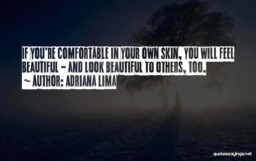 Adriana Lima Quotes: If You're Comfortable In Your Own Skin, You Will Feel Beautiful - And Look Beautiful To Others, Too.